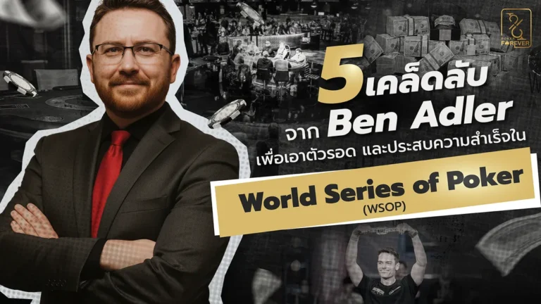 5 เคล็ดลับจาก Ben Adler เพื่อเอาตัวรอด และประสบความสำเร็จใน World Series of Poker (WSOP)