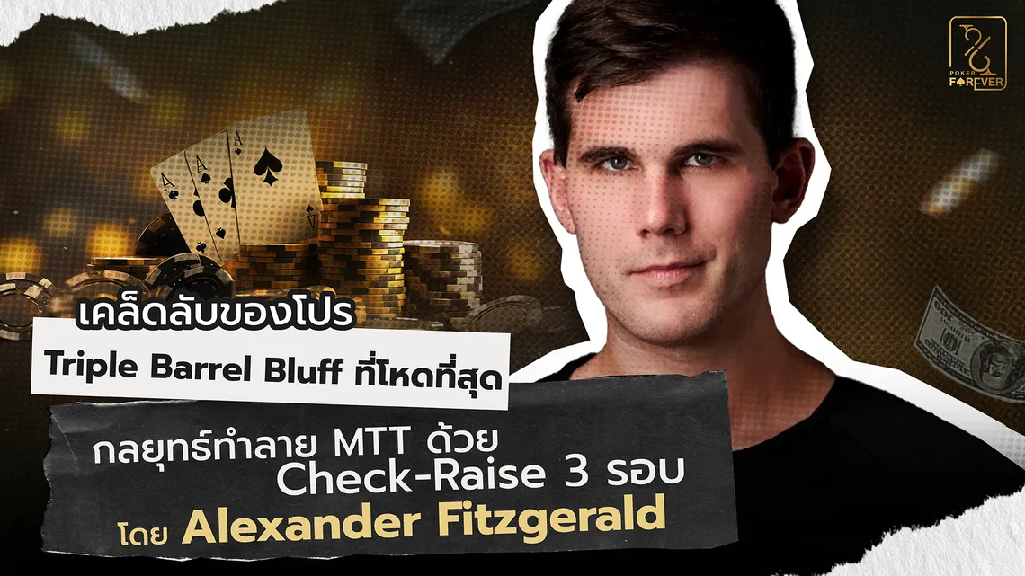 เคล็ดลับของโปร Triple Barrel Bluff ที่โหดที่สุด กลยุทธ์ทำลาย MTT ด้วย Check-Raise 3 รอบโดย Alexander Fitzgerald